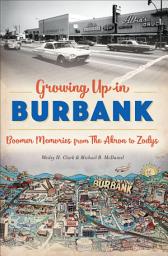 Icon image Growing Up in Burbank: Boomer Memories from The Akron to Zodys