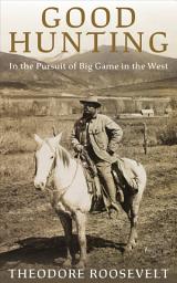 Icon image Good Hunting: In Pursuit of Big Game in the West