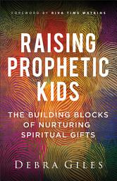 Icon image Raising Prophetic Kids: The Building Blocks of Nurturing Spiritual Gifts