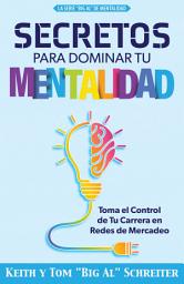 Icon image Secretos Para Dominar Tu Mentalidad: Toma el Control de Tu Carrera en Redes de Mercadeo