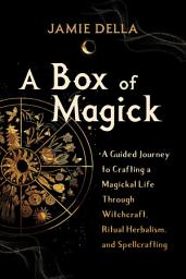 Icon image A Box of Magick: A Guided Journey to Crafting a Magickal Life Through Witchcraft, Ritual Herbalism, and Spellcrafting