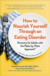 Icon image How to Nourish Yourself Through an Eating Disorder: Recovery for Adults with the Plate-by-Plate Approach®