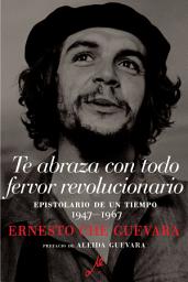 Icon image Te abraza con todo fervor revolucionario: Epistolario de un tiempo 1947-1967
