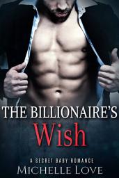 Icon image The Billionaire's Wish: A Secret Baby Romance: A Secret Baby Romance