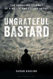 Icon image Ungrateful Bastard: The Shocking Journey of a Killer and Escape Artist