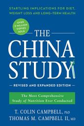 Icon image The China Study: Revised and Expanded Edition: The Most Comprehensive Study of Nutrition Ever Conducted and the Startling Implications for Diet, Weight Loss, and Long-Term Health
