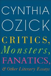 Icon image Critics, Monsters, Fanatics, & Other Literary Essays