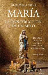 Imagen de ícono de María, la construcción de un mito: Cómo la Virgen llegó a convertirse en semidiosa