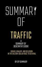 Icon image Summary of Traffic by Ben Smith: Genius, Rivalry,and Delusion in the Billion-Dollar Race to Go Viral