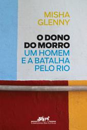 Icon image O Dono do Morro: Um homem e a batalha pelo Rio
