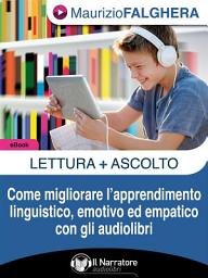 Icon image Lettura+Ascolto.: Come migliorare l'apprendimento linguistico, emotivo ed empatico con gli audiolibri.