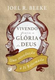 Icon image Vivendo para a glória de Deus: uma introdução à fé reformada, Edição 2