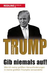Icon image Gib niemals auf!: Wie ich meine größten Herausforderungen in meine größten Triumphe verwandelte, Ausgabe 2