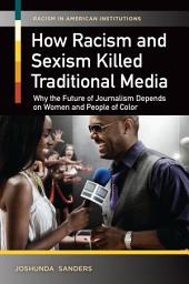 Icon image How Racism and Sexism Killed Traditional Media: Why the Future of Journalism Depends on Women and People of Color