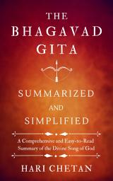 Icon image The Bhagavad Gita Summarized and Simplified: A Comprehensive and Easy-to-Read Summary of the Divine Song of God
