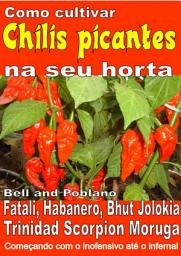 Icon image Como cultivar chilis picantes na seu horta: Bell, Poblano, Fatali, Habanero, Bhut Jolokia, Trinidad Scorpion Moruga. De inofensivo para o inferno