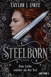 Icon image Steelborn – Eine Liebe stärker als der Tod: Roman - Der packende Romantasy-Hit mit Suchtpotenzial