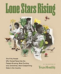 Icon image Lone Stars Rising: The Fifty People Who Turned Texas Into the Fastest-Growing, Most Exciting, and, Sometimes, Most Exasperating State in the Country