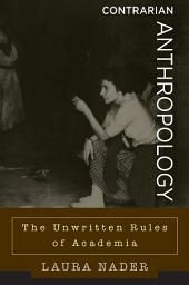 Icon image Contrarian Anthropology: The Unwritten Rules of Academia