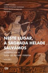 Icon image Neste lugar, a sagrada Hélade salvámos: Homenagem a Luísa de Nazaré Ferreira. Volume I