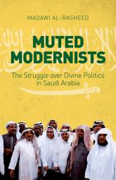 Icon image Muted Modernists: The Struggle over Divine Politics in Saudi Arabia