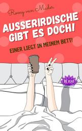Icon image Außerirdische gibt es doch!: Einer liegt in meinem Bett!