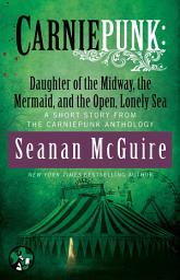 Icon image Carniepunk: Daughter of the Midway, the Mermaid, and the Open, Lonely Sea