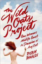 Icon image The Wild Oats Project: One Woman's Midlife Quest for Passion at Any Cost