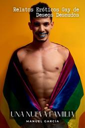 Icon image Una nueva Familia: Relatos Eróticos Gay de Deseos Desnudos