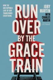 Icon image Run Over By the Grace Train: How the Unstoppable Love of God Transforms Everything