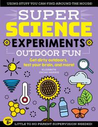 Icon image SUPER Science Experiments: Outdoor Fun: Get dirty outdoors, test your brain, and more!