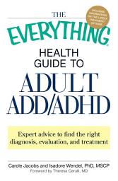 Icon image The Everything Health Guide to Adult ADD/ADHD: Expert advice to find the right diagnosis, evaluation and treatment