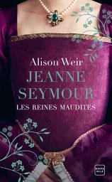 Icon image Les Reines maudites, T3 : Jeanne Seymour : La Reine bien-aimée