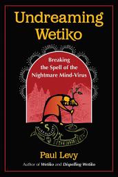Icon image Undreaming Wetiko: Breaking the Spell of the Nightmare Mind-Virus