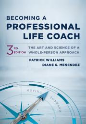 Icon image Becoming a Professional Life Coach: The Art and Science of a Whole-Person Approach, Edition 3