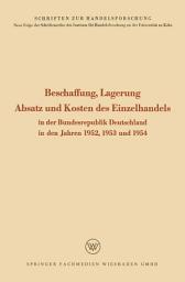 Icon image Beschaffung, Lagerung, Absatz und Kosten des Einzelhandels: In der Bundesrepublik Deutschland in den Jahren 1952, 1953 und 1954