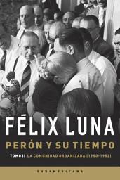 Icon image Perón y su tiempo (Tomo 2): La comunidad organizada (1950- 1952)