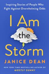 Icon image I Am the Storm: Inspiring Stories of People Who Fight Against Overwhelming Odds