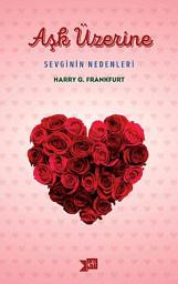 Icon image Aşk Üzerine: Sevginin Nedenleri