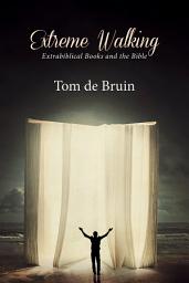 Icon image Extreme Walking: Extrabiblical Books and the Bible