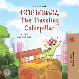 Icon image ተጓዡ አባጨጓሬ The Traveling Caterpillar: Amharic English Bilingual Book for Children