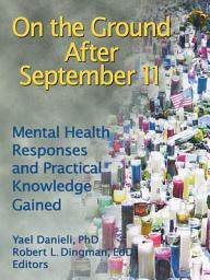 Icon image On the Ground After September 11: Mental Health Responses and Practical Knowledge Gained