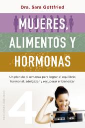 Icon image Mujeres, alimentos y hormonas: Un plan de cuatro semanas para lograr el equilibrio hormonal, adelgazar y recuperar el bienestar