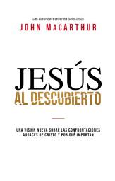 Icon image Jesús al descubierto: Una visión nueva sobre las confrontaciones audaces de Cristo y por qué importan