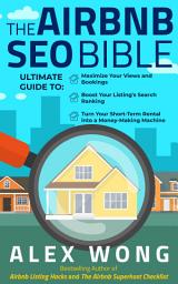 Icon image The Airbnb SEO Bible: The Ultimate Guide to Maximize Your Views and Bookings, Boost Your Listing’s Search Ranking, and Turn Your Short-Term Rental into a Money-Making Machine