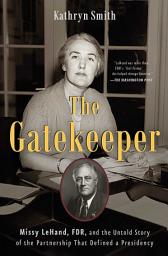 Icon image The Gatekeeper: Missy LeHand, FDR, and the Untold Story of the Partnership That Defined a Presidency