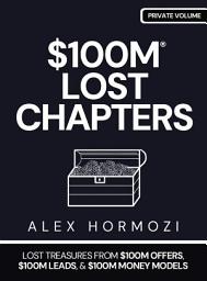 Icon image $100M LOST CHAPTERS: Lost Treasures from $100M Offers, $100M Leads, and $100M Money Models
