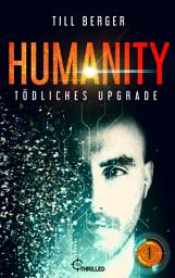 Icon image Humanity: Tödliches Upgrade - Folge 1: Ein spannender Tech-Thriller um KI und Nanotechnologie