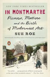 Icon image In Montmartre: Picasso, Matisse and the Birth of Modernist Art