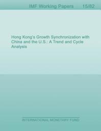 Icon image Hong Kong’s Growth Synchronization with China and the U.S.: A Trend and Cycle Analysis